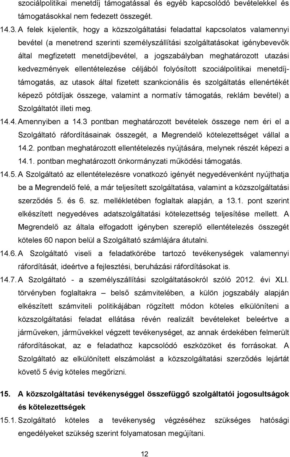 jogszabályban meghatározott utazási kedvezmények ellentételezése céljából folyósított szociálpolitikai menetdíjtámogatás, az utasok által fizetett szankcionális és szolgáltatás ellenértékét képező