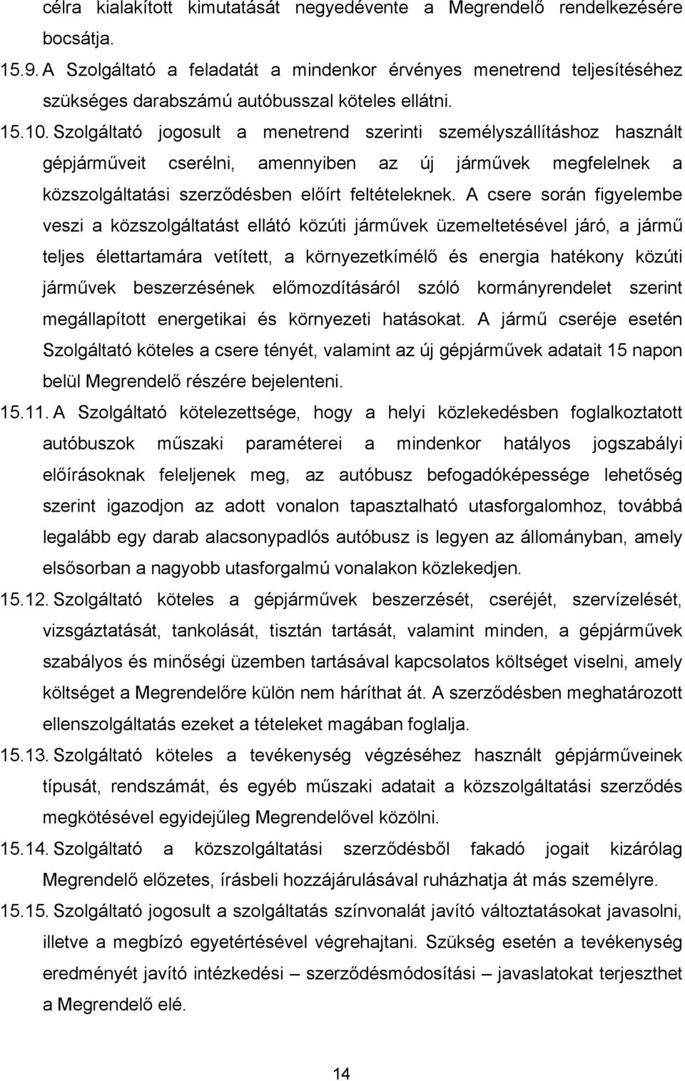 Szolgáltató jogosult a menetrend szerinti személyszállításhoz használt gépjárműveit cserélni, amennyiben az új járművek megfelelnek a közszolgáltatási szerződésben előírt feltételeknek.