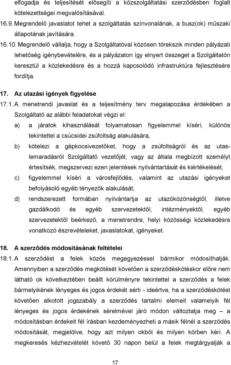 Megrendelő vállalja, hogy a Szolgáltatóval közösen törekszik minden pályázati lehetőség igénybevételére, és a pályázaton így elnyert összeget a Szolgáltatón keresztül a közlekedésre és a hozzá