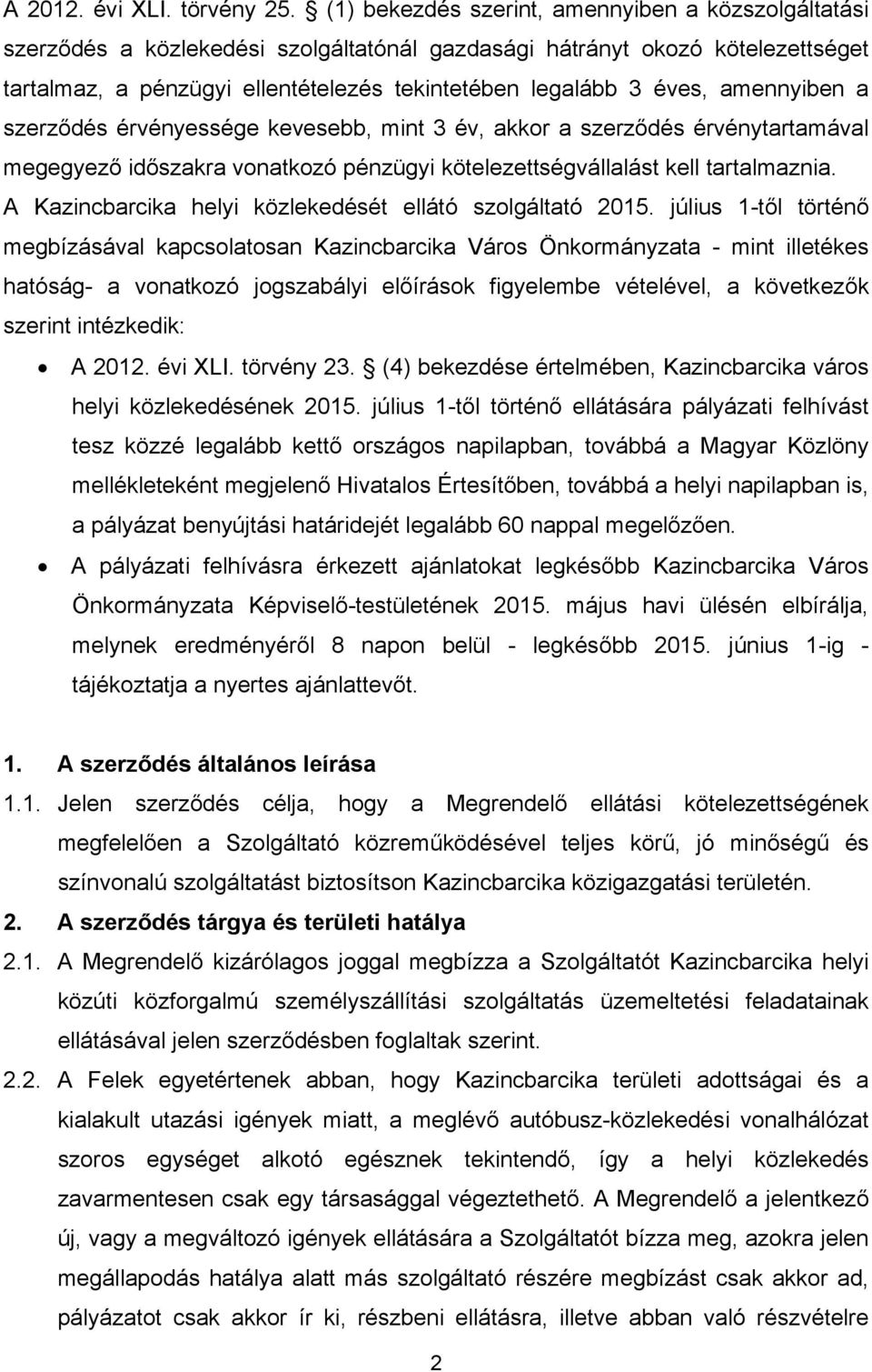 amennyiben a szerződés érvényessége kevesebb, mint 3 év, akkor a szerződés érvénytartamával megegyező időszakra vonatkozó pénzügyi kötelezettségvállalást kell tartalmaznia.