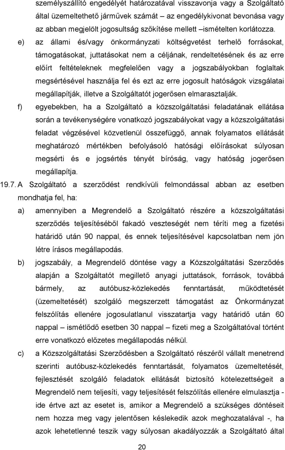 e) az állami és/vagy önkormányzati költségvetést terhelő forrásokat, támogatásokat, juttatásokat nem a céljának, rendeltetésének és az erre előírt feltételeknek megfelelően vagy a jogszabályokban