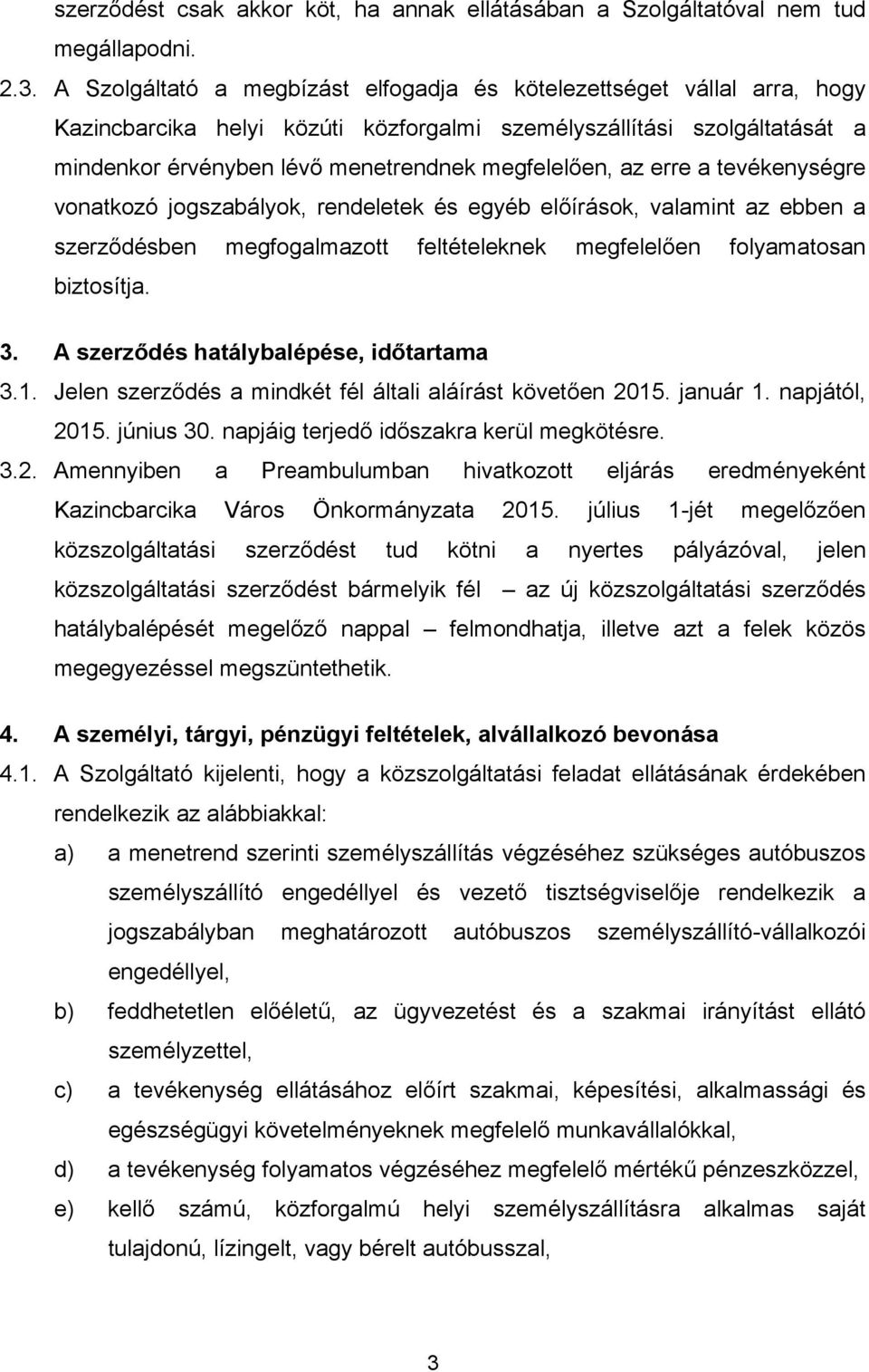 az erre a tevékenységre vonatkozó jogszabályok, rendeletek és egyéb előírások, valamint az ebben a szerződésben megfogalmazott feltételeknek megfelelően folyamatosan biztosítja. 3.