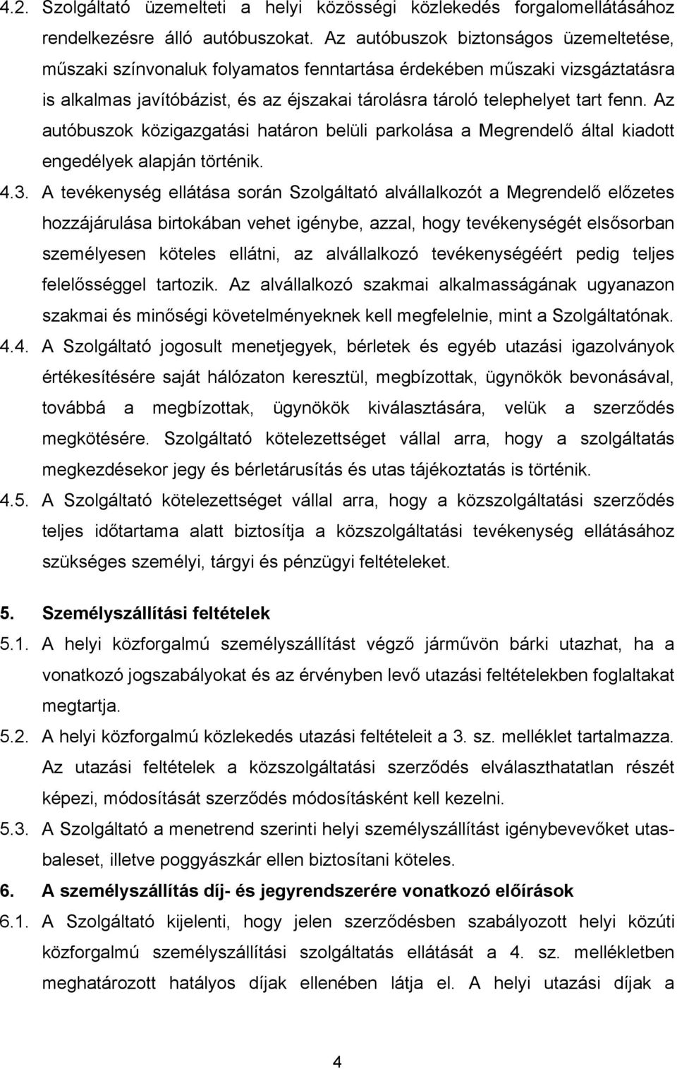 Az autóbuszok közigazgatási határon belüli parkolása a Megrendelő által kiadott engedélyek alapján történik. 4.3.