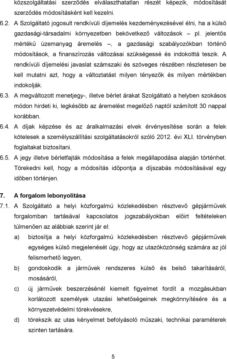 jelentős mértékű üzemanyag áremelés, a gazdasági szabályozókban történő módosítások, a finanszírozás változásai szükségessé és indokolttá teszik.