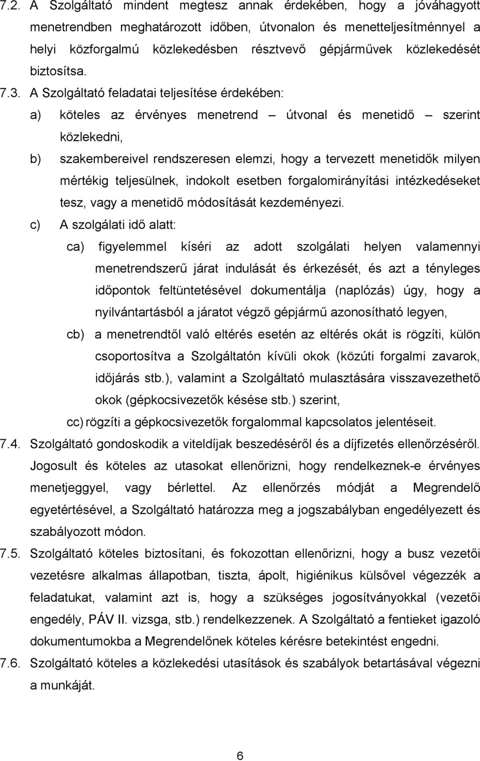 A Szolgáltató feladatai teljesítése érdekében: a) köteles az érvényes menetrend útvonal és menetidő szerint közlekedni, b) szakembereivel rendszeresen elemzi, hogy a tervezett menetidők milyen