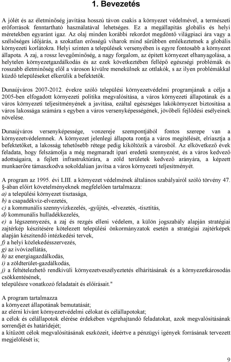 Az olaj minden korábbi rekordot megdöntő világpiaci ára vagy a szélsőséges időjárás, a szokatlan erősségű viharok mind sűrűbben emlékeztetnek a globális környezeti korlátokra.