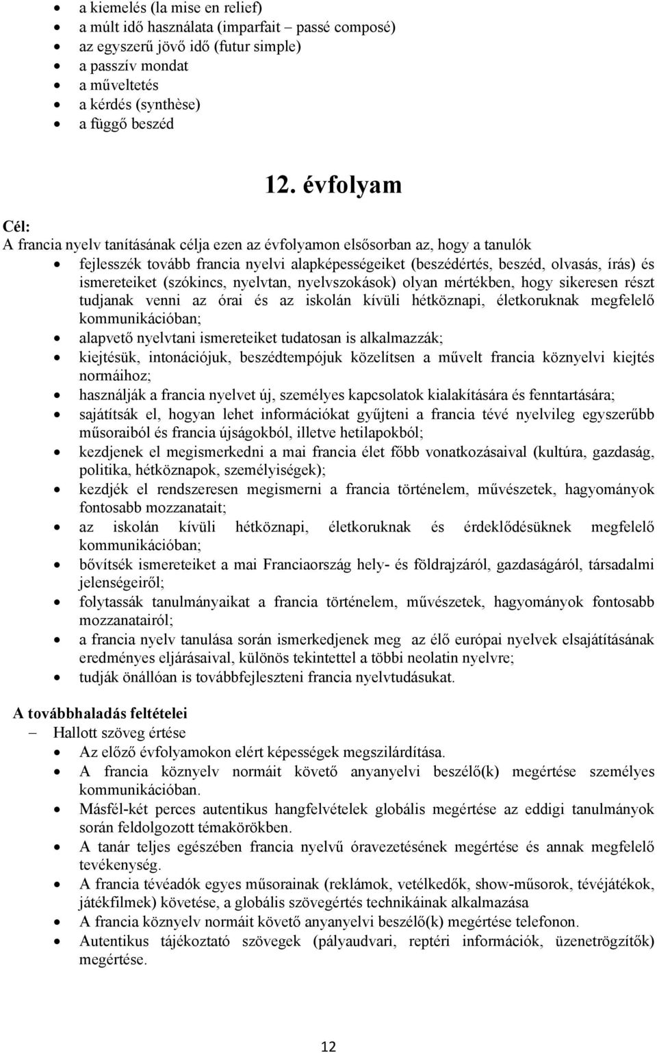 ismereteiket (szókincs, nyelvtan, nyelvszokások) olyan mértékben, hogy sikeresen részt tudjanak venni az órai és az iskolán kívüli hétköznapi, életkoruknak megfelelő kommunikációban; alapvető