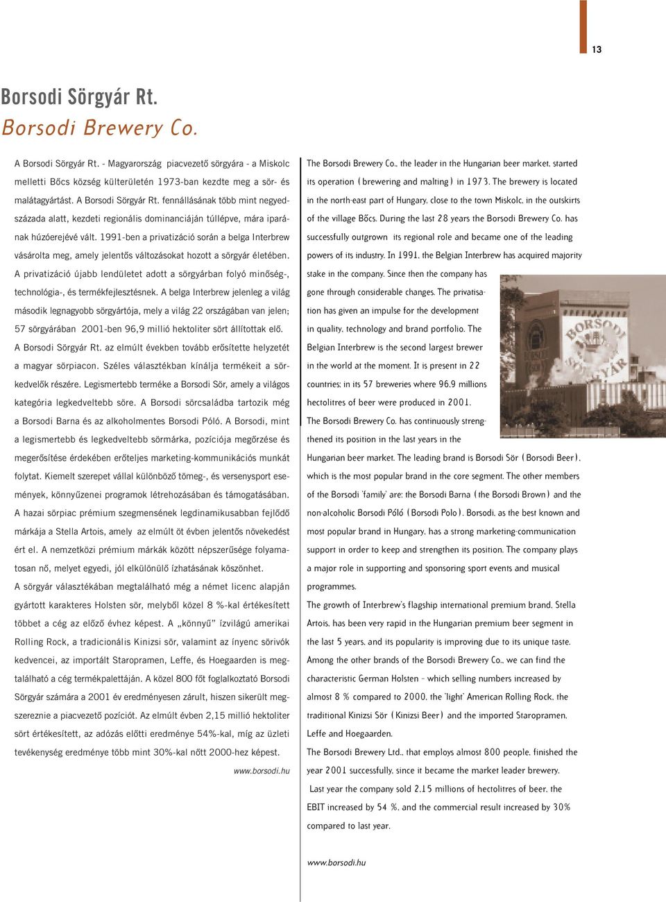 1991-ben a privatizáció során a belga Interbrew vásárolta meg, amely jelentôs változásokat hozott a sörgyár életében.