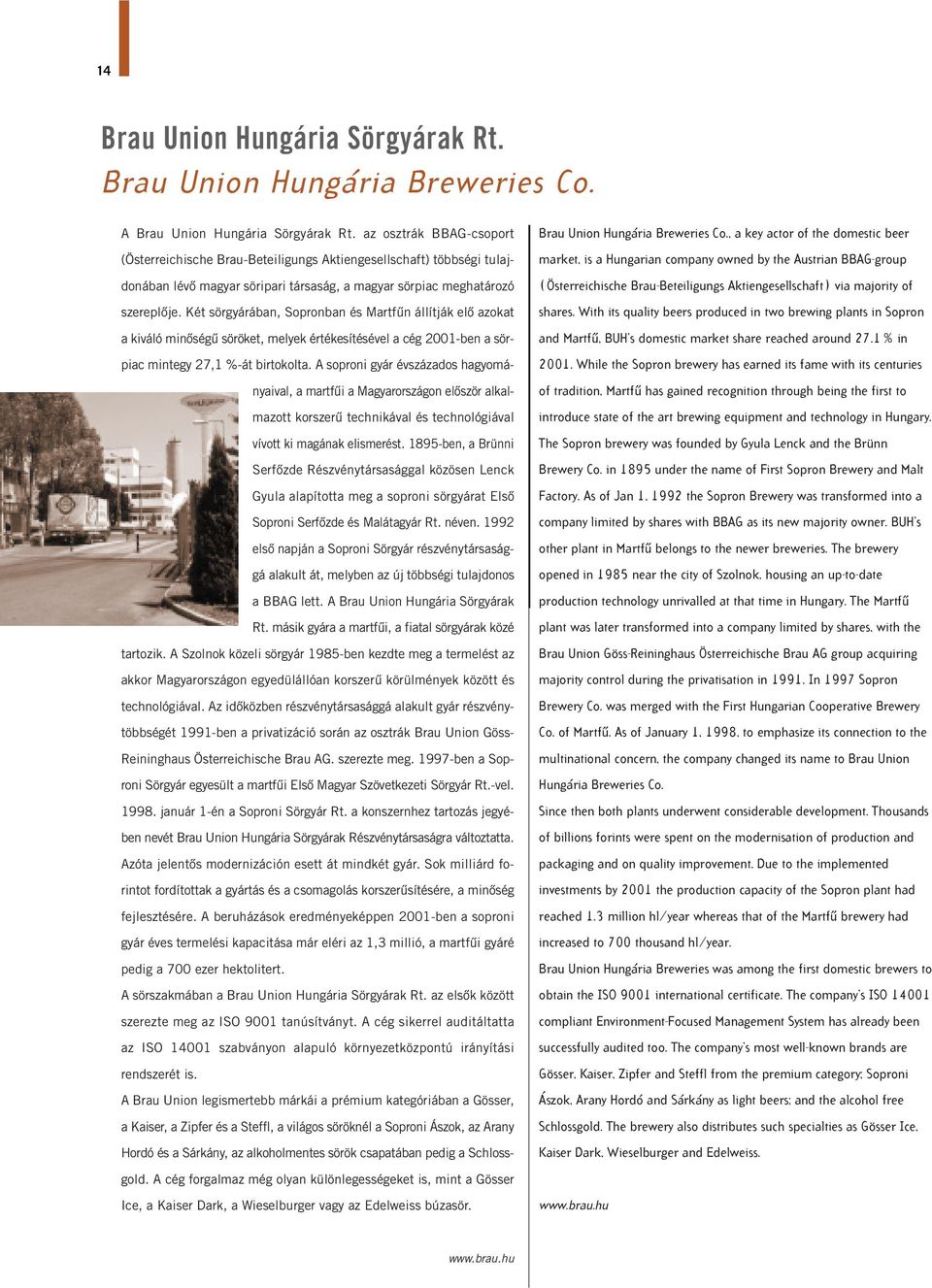 Két sörgyárában, Sopronban és Martfûn állítják elô azokat a kiváló minôségû söröket, melyek értékesítésével a cég 2001-ben a sörpiac mintegy 27,1 %-át birtokolta.