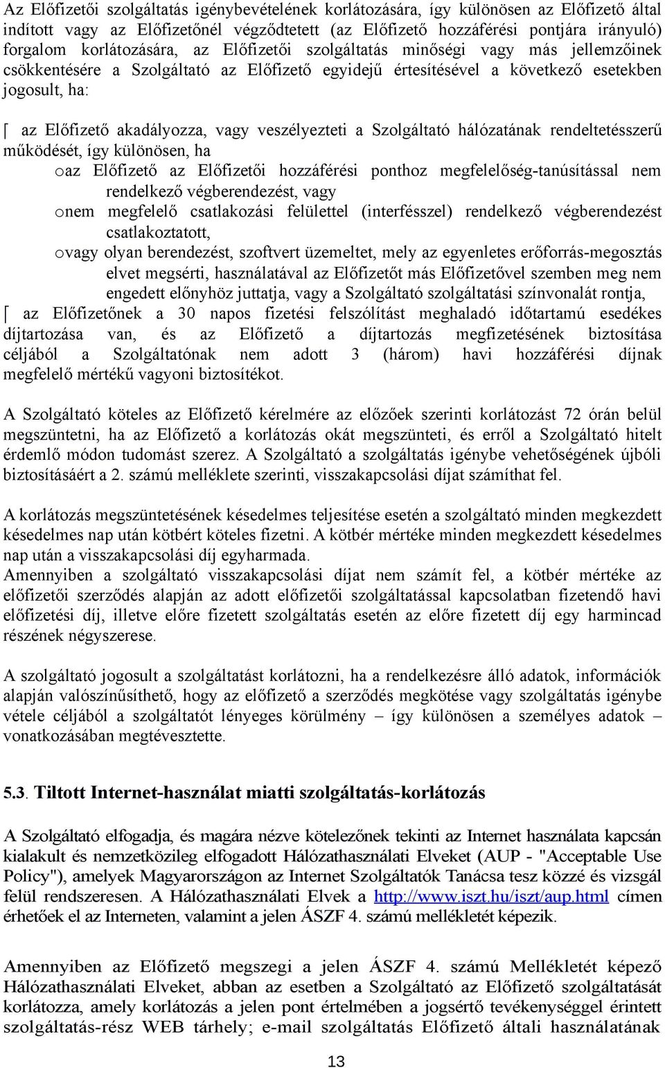 vagy veszélyezteti a Szolgáltató hálózatának rendeltetésszerű működését, így különösen, ha oaz Előfizető az Előfizetői hozzáférési ponthoz megfelelőség-tanúsítással nem rendelkező végberendezést,