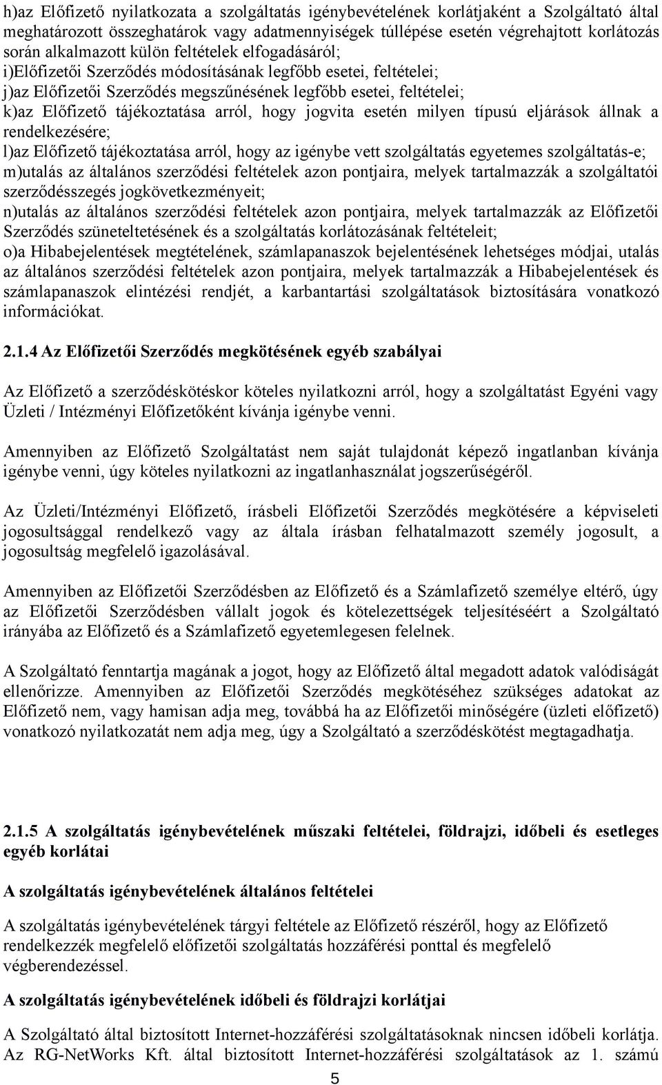 tájékoztatása arról, hogy jogvita esetén milyen típusú eljárások állnak a rendelkezésére; l)az Előfizető tájékoztatása arról, hogy az igénybe vett szolgáltatás egyetemes szolgáltatás-e; m)utalás az