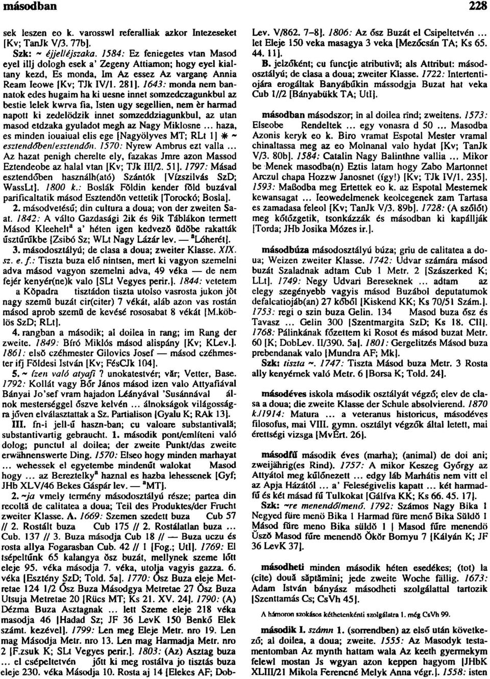 1643: monda nem bánnátok edes húgaim ha ki uesne innét somzedczagunkbul az bestie lelek kwrva fia, Isten ugy segellien, nem èr harmad napott ki zedelödzik innét somzeddziagunkbul, az utan másod