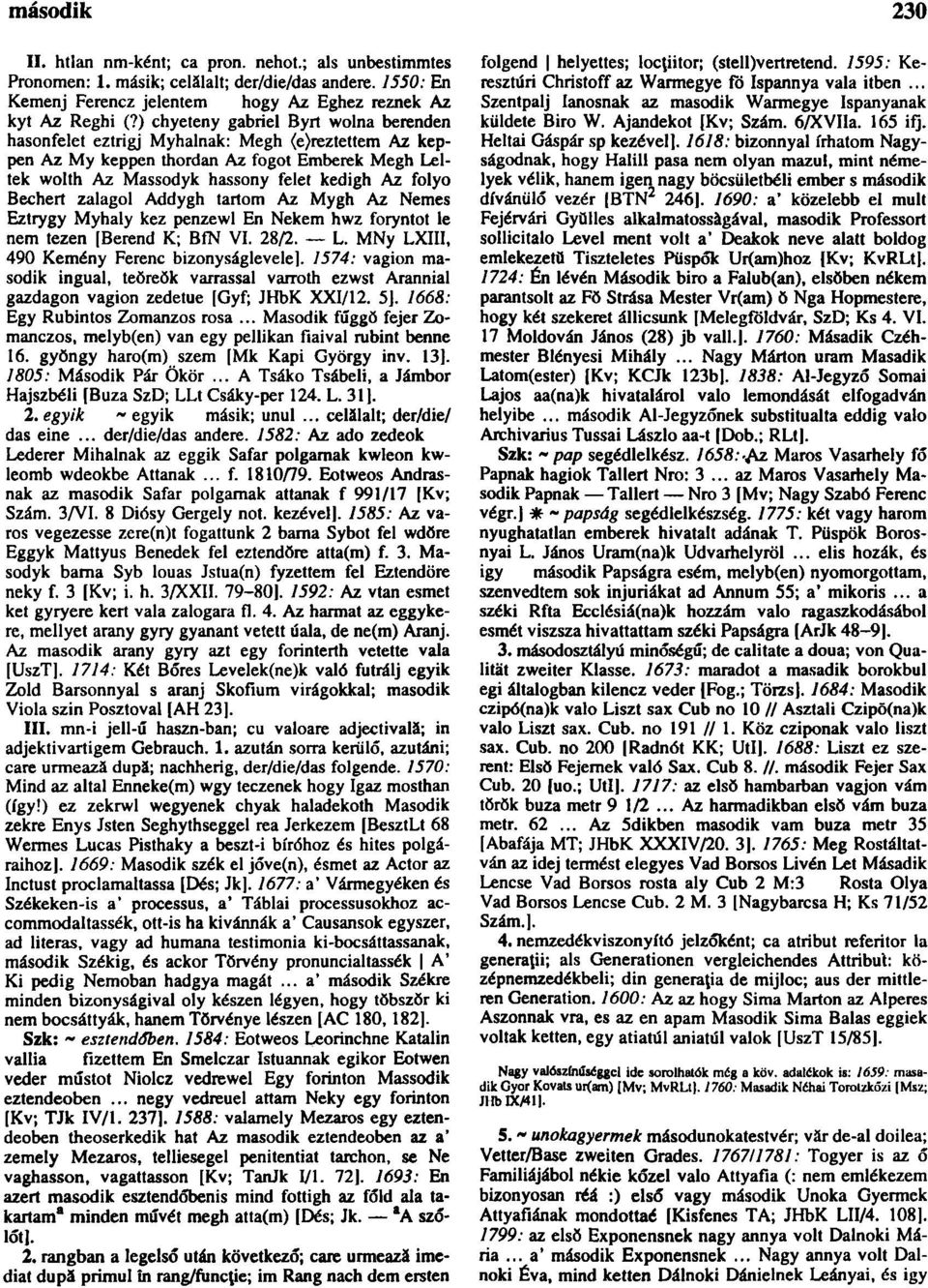 Bechert zalagol Addygh tartom Az Mygh Az Nemes Eztrygy Myhaly kez penzewl En Nekem hwz foryntot le nem tezen [Berend K; BfN VI. 28/2. L. MNy LXII1, 490 Kemény Ferenc bizonyságlevelej.