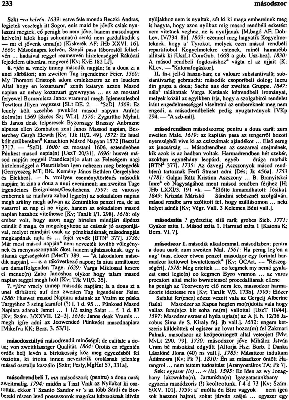 gazdalkodik s - mi el jővenk onna(n) [Kiskerék AF; JHb XXVI. 16]. 1660: Másodnapra kelvén, Szejdi pasa táborostól felkelvén.