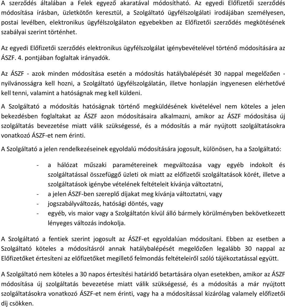 Előfizetői szerződés megkötésének szabályai szerint történhet. Az egyedi Előfizetői szerződés elektronikus ügyfélszolgálat igénybevételével történő módosítására az ÁSZF. 4.