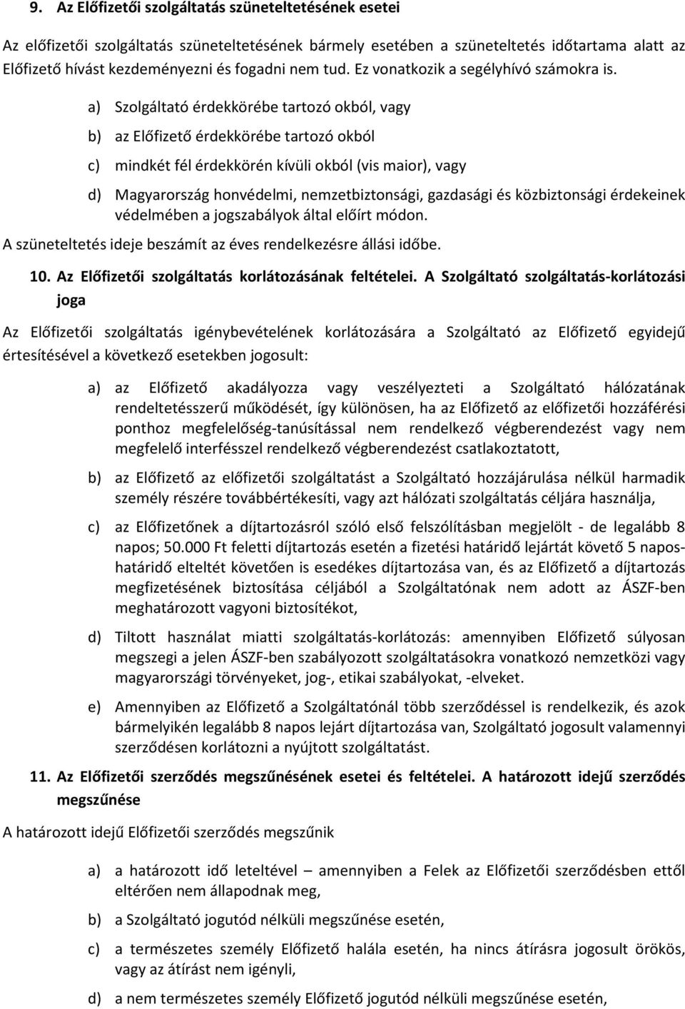 a) Szolgáltató érdekkörébe tartozó okból, vagy b) az Előfizető érdekkörébe tartozó okból c) mindkét fél érdekkörén kívüli okból (vis maior), vagy d) Magyarország honvédelmi, nemzetbiztonsági,