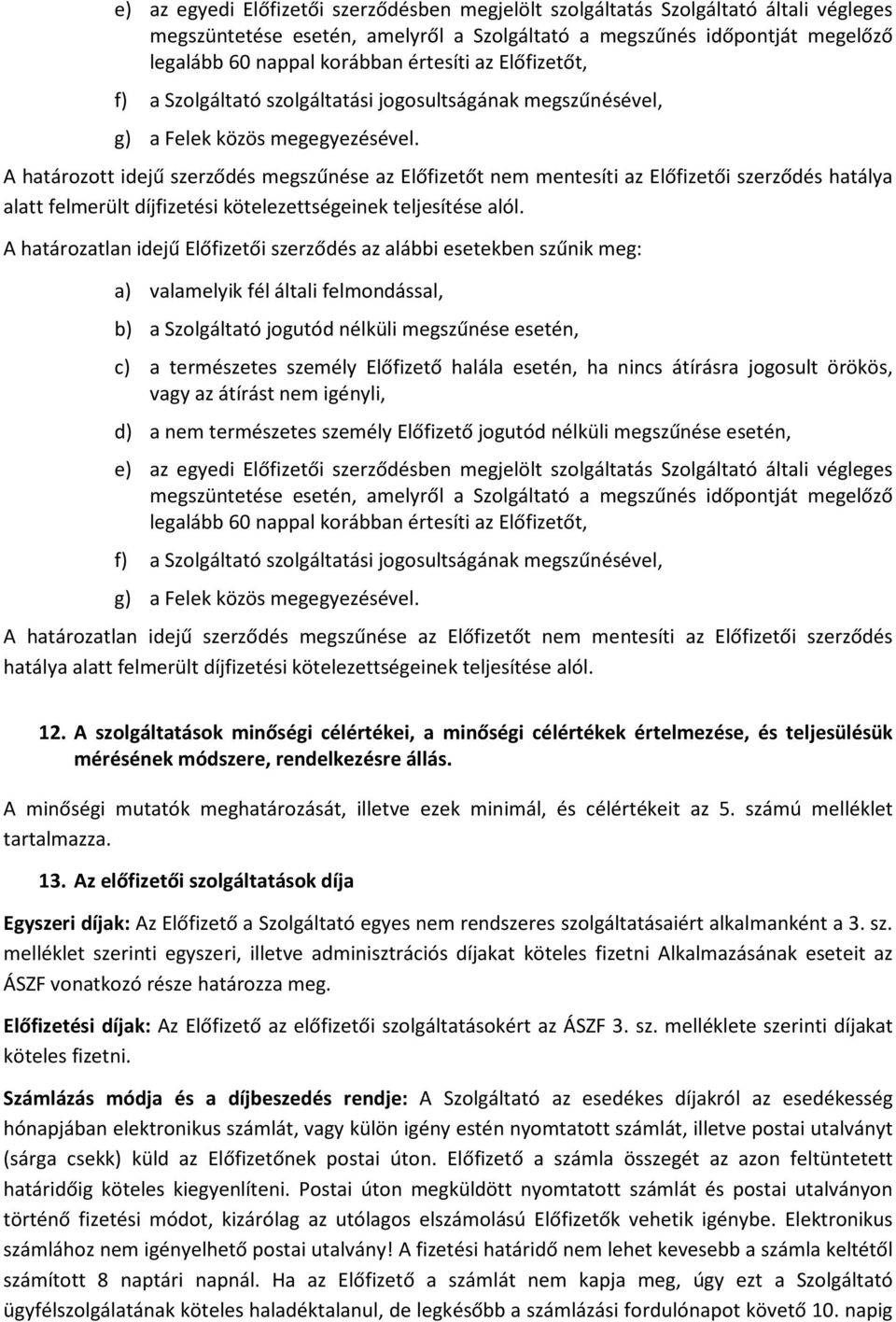 A határozott idejű szerződés megszűnése az Előfizetőt nem mentesíti az Előfizetői szerződés hatálya alatt felmerült díjfizetési kötelezettségeinek teljesítése alól.