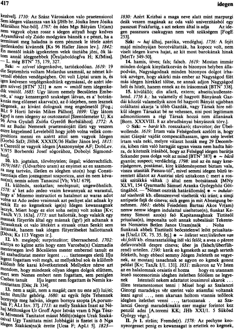 tétlenkedni kivánnék [Ks 96 Haller János lev.]. 1842: En mentől inkáb igyekeztem velek tisztába jŏni, ŏk látom annál idegenebbek [öraljaboldogfva H; KfMiss]. L. még BTN 2 75, 179, 327.