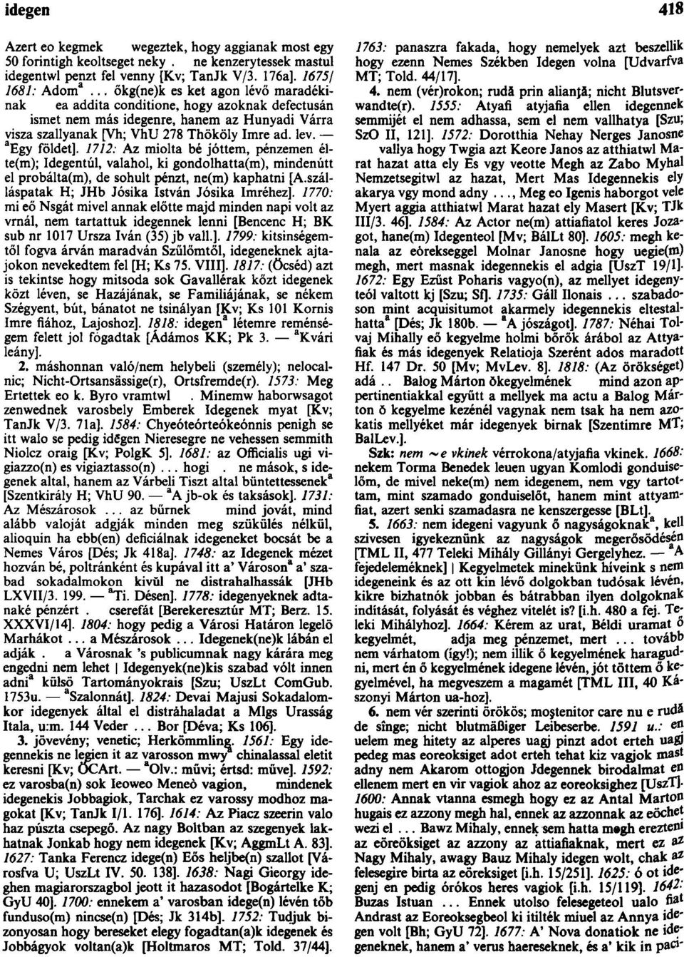 1712: Az miolta bé jóttem, pénzemen élteim); Idegentúl, valahol, ki gondolhatta(m), mindenütt el probálta(m), de sohult pénzt, ne(m) kaphatni [A.szálláspatak H; JHb Jósika István Jósika Imréhez].