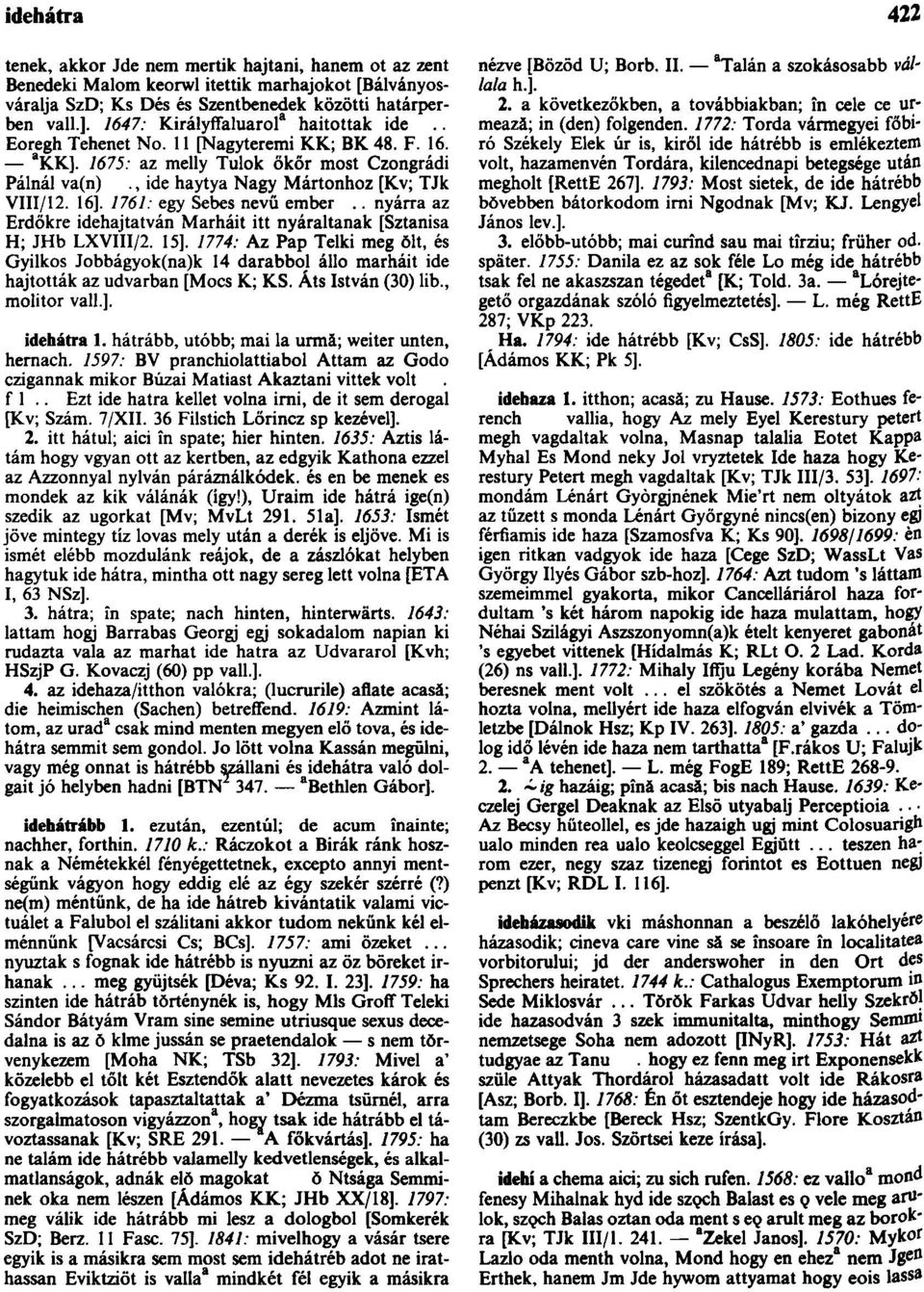 16]. 1761: egy Sebes nevű ember.. nyárra az Erdőkre idehajtatván Marháit itt nyáraltanak [Sztanisa H; JHb LXVIII/2. 15].