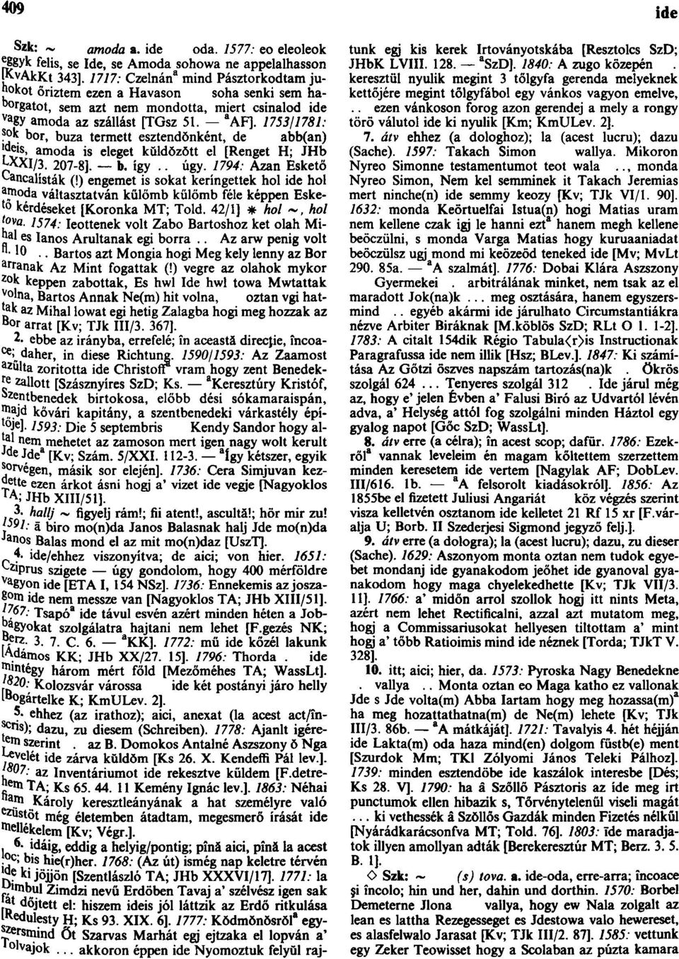 1753/1781: Şok bor, buza termett esztendőnként, de abb(an) Id eis, amoda is eleget küldözött el [Renget H; JHb J;XXl/3. 207-8]. b. így.. úgy. 1794: Azan Eskető ^ancalísták (!