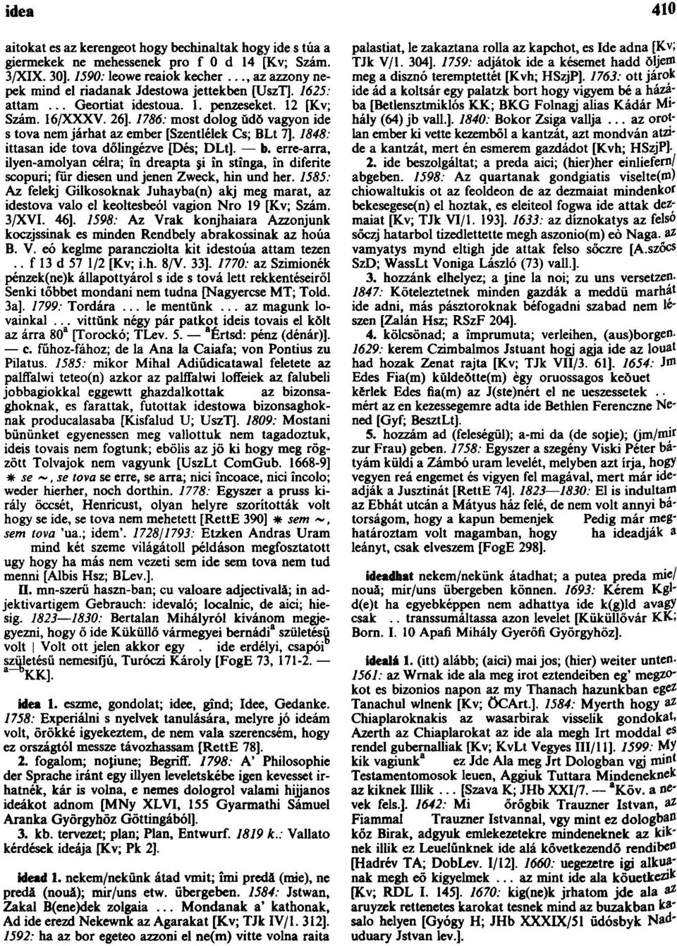 1786: most dolog ŭdŏ vagyon ide s tova nem járhat az ember [Szentlélek Cs; BLt 7]. 1848. ĕ ittasan ide tova dőlingézve [Dés; DLt]. b.