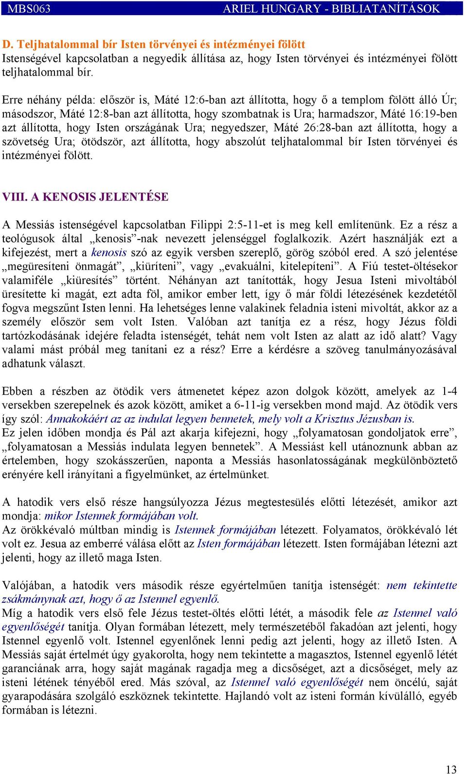 hogy Isten országának Ura; negyedszer, Máté 26:28-ban azt állította, hogy a szövetség Ura; ötödször, azt állította, hogy abszolút teljhatalommal bír Isten törvényei és intézményei fölött. VIII.