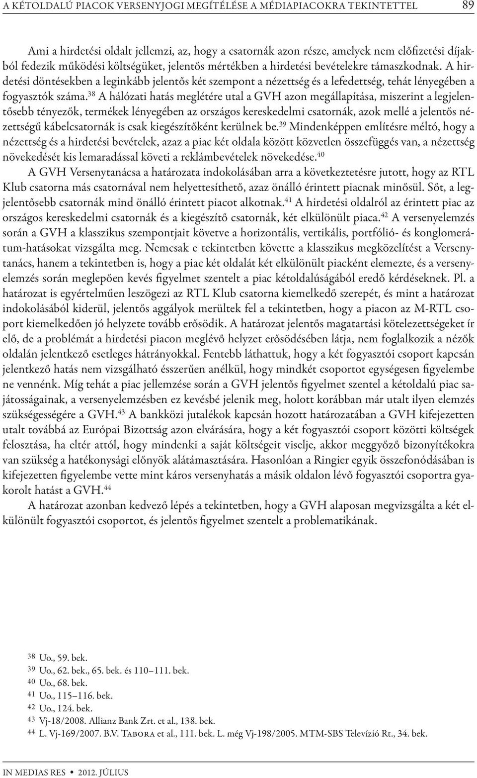 38 A hálózati hatás meglétére utal a GVH azon megállapítása, miszerint a legjelentősebb tényezők, termékek lényegében az országos kereskedelmi csatornák, azok mellé a jelentős nézettségű