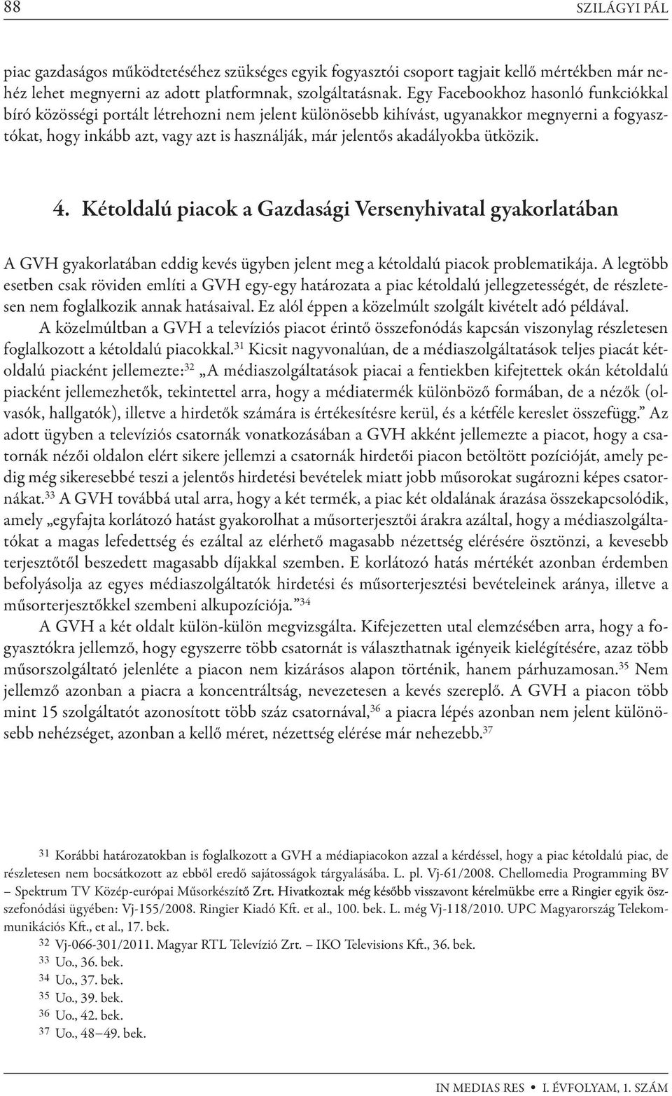 akadályokba ütközik. 4. Kétoldalú piacok a Gazdasági Versenyhivatal gyakorlatában A GVH gyakorlatában eddig kevés ügyben jelent meg a kétoldalú piacok problematikája.