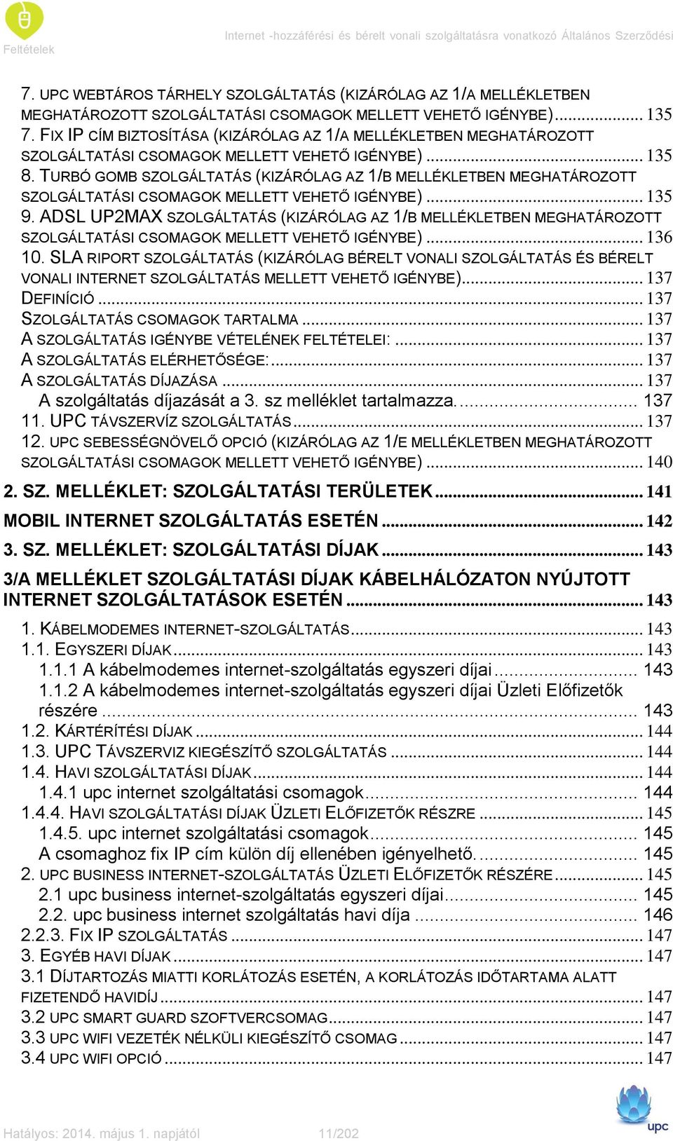 FIX IP CÍM BIZTOSÍTÁSA (KIZÁRÓLAG AZ 1/A MELLÉKLETBEN MEGHATÁROZOTT SZOLGÁLTATÁSI CSOMAGOK MELLETT VEHETŐ IGÉNYBE)... 135 8.