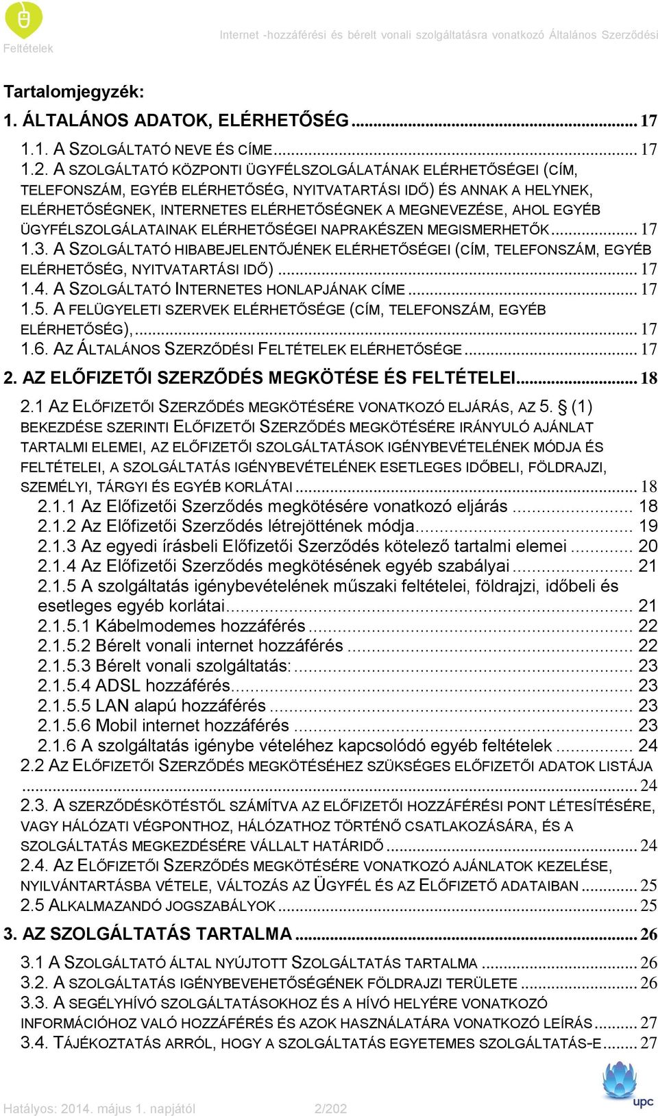 EGYÉB ÜGYFÉLSZOLGÁLATAINAK ELÉRHETŐSÉGEI NAPRAKÉSZEN MEGISMERHETŐK... 17 1.3. A SZOLGÁLTATÓ HIBABEJELENTŐJÉNEK ELÉRHETŐSÉGEI (CÍM, TELEFONSZÁM, EGYÉB ELÉRHETŐSÉG, NYITVATARTÁSI IDŐ)... 17 1.4.