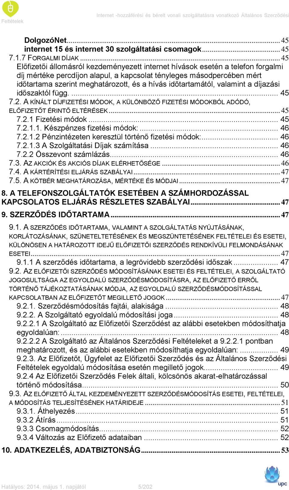 hívás időtartamától, valamint a díjazási időszaktól függ.... 45 7.2. A KÍNÁLT DÍJFIZETÉSI MÓDOK, A KÜLÖNBÖZŐ FIZETÉSI MÓDOKBÓL ADÓDÓ, ELŐFIZETŐT ÉRINTŐ ELTÉRÉSEK... 45 7.2.1 