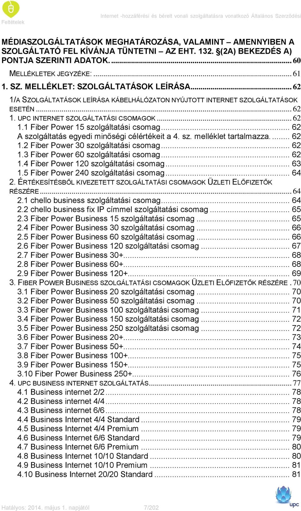 .. 62 1/A SZOLGÁLTATÁSOK LEÍRÁSA KÁBELHÁLÓZATON NYÚJTOTT INTERNET SZOLGÁLTATÁSOK ESETÉN... 62 1. UPC INTERNET SZOLGÁLTATÁSI CSOMAGOK... 62 1.1 Fiber Power 15 szolgáltatási csomag.