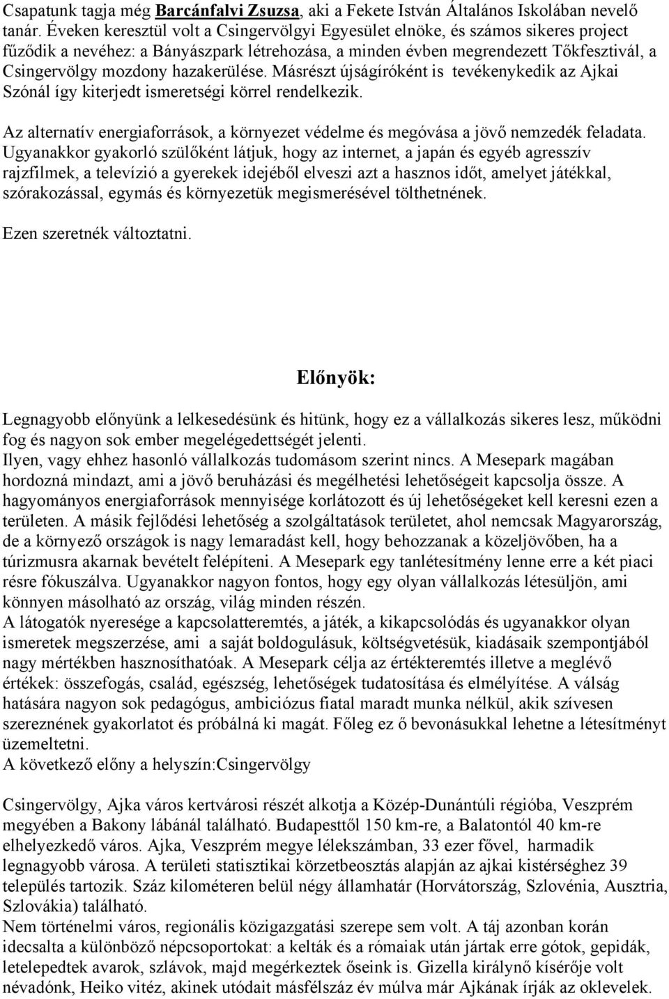 hazakerülése. Másrészt újságíróként is tevékenykedik az Ajkai Szónál így kiterjedt ismeretségi körrel rendelkezik.