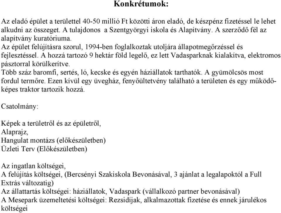 A hozzá tartozó 9 hektár föld legelő, ez lett Vadasparknak kialakítva, elektromos pásztorral körülkerítve. Több száz baromfi, sertés, ló, kecske és egyén háziállatok tarthatók.