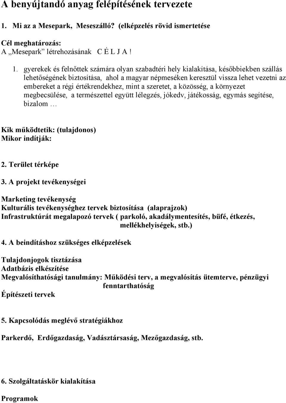 gyerekek és felnőttek számára olyan szabadtéri hely kialakítása, későbbiekben szállás lehetőségének biztosítása, ahol a magyar népmeséken keresztül vissza lehet vezetni az embereket a régi