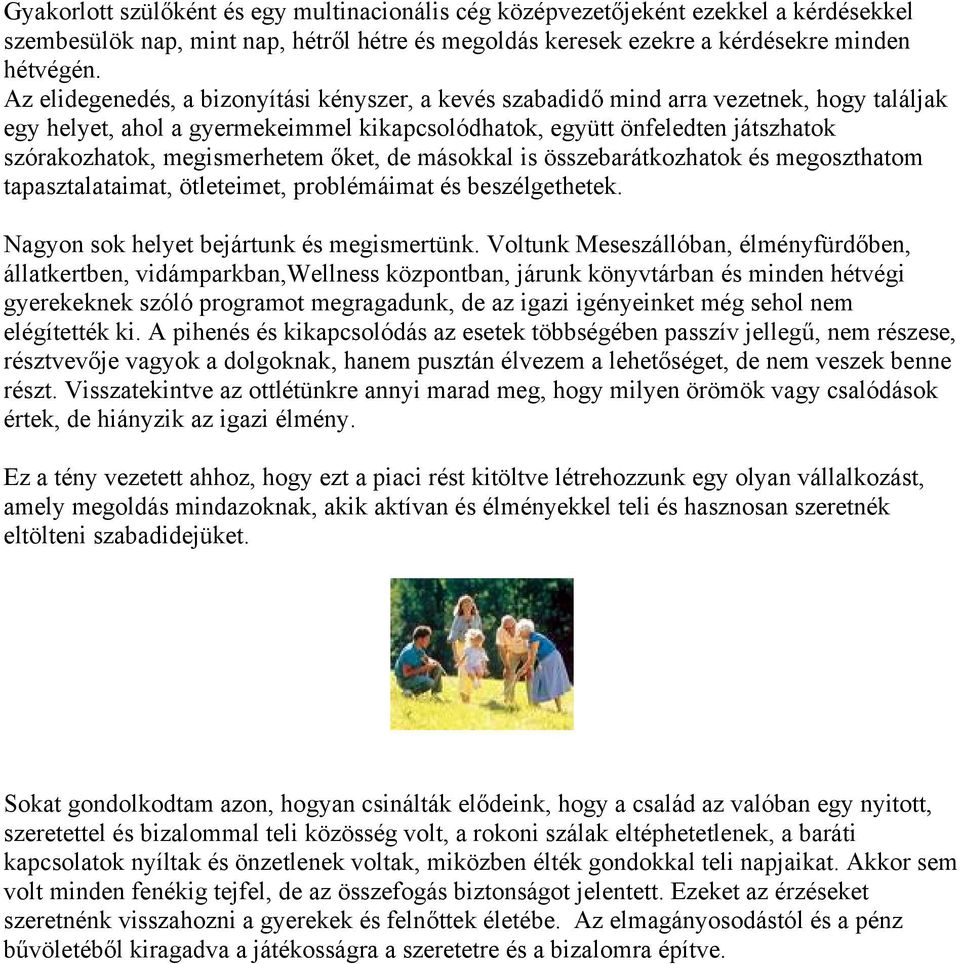 megismerhetem őket, de másokkal is összebarátkozhatok és megoszthatom tapasztalataimat, ötleteimet, problémáimat és beszélgethetek. Nagyon sok helyet bejártunk és megismertünk.