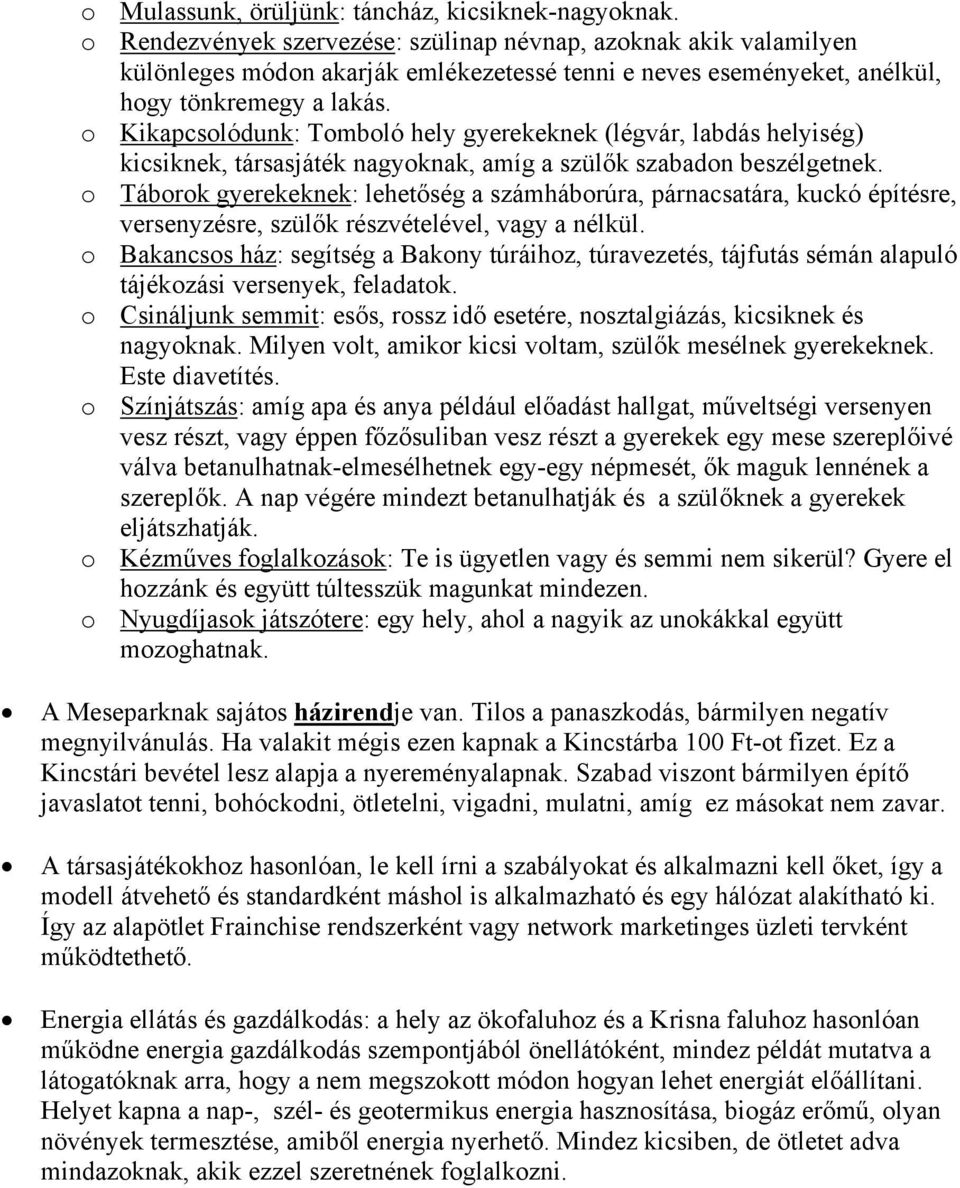 o Kikapcsolódunk: Tomboló hely gyerekeknek (légvár, labdás helyiség) kicsiknek, társasjáték nagyoknak, amíg a szülők szabadon beszélgetnek.