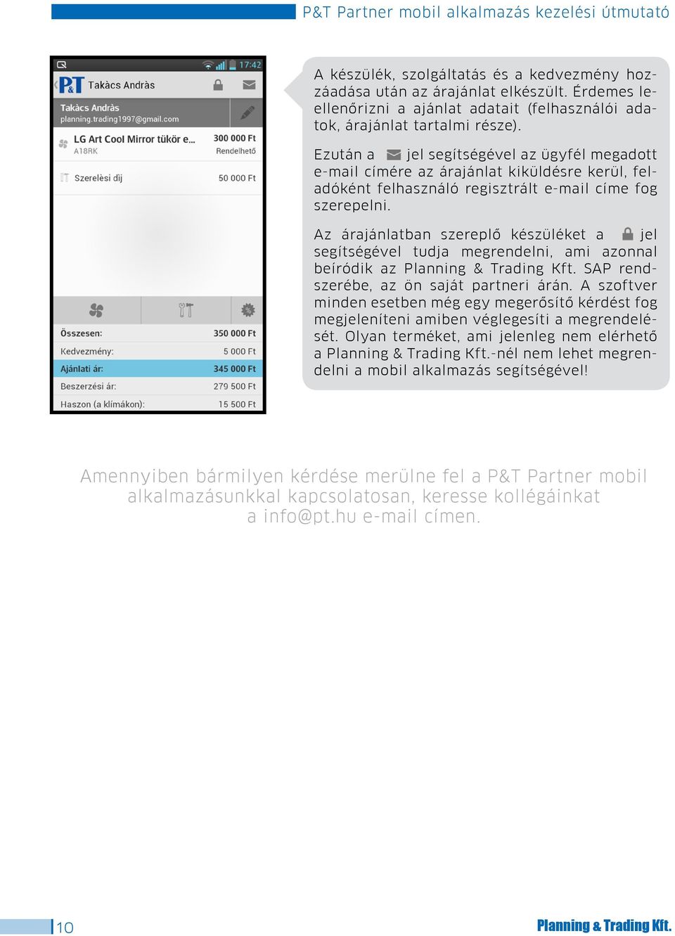 Az árajánlatban szereplô készüléket a jel segítségével tudja megrendelni, ami azonnal beíródik az Planning & Trading Kft. SAP rendszerébe, az ön saját partneri árán.