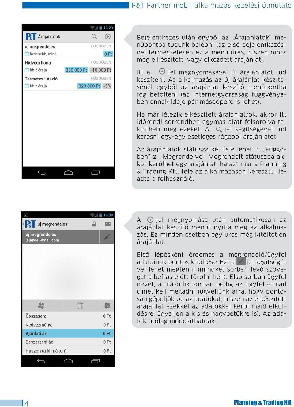 Az alkalmazás az új árajánlat készítésénél egybôl az árajánlat készítô menüpontba fog betölteni (az internetgyorsaság függvényében ennek ideje pár másodperc is lehet).