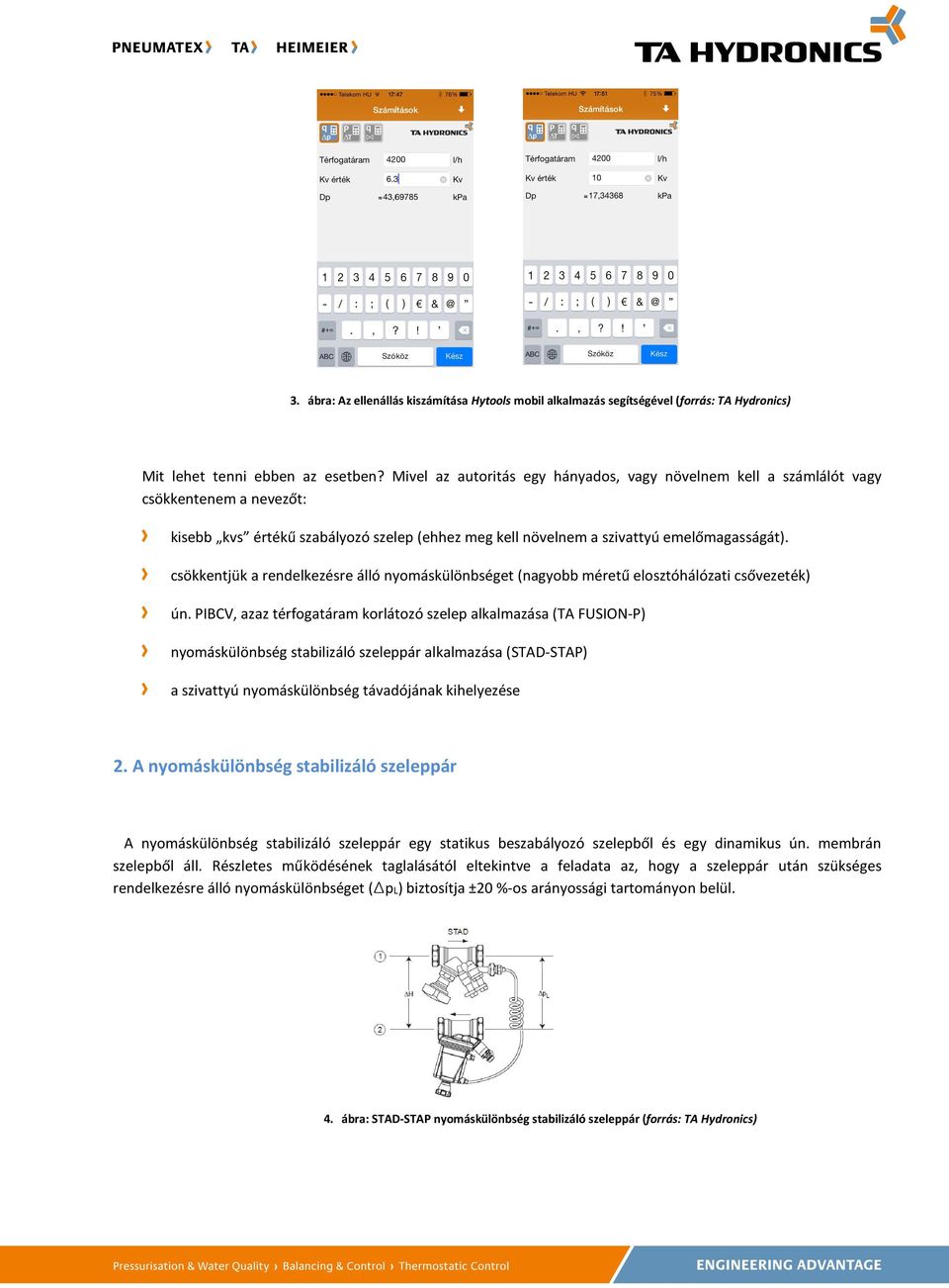 csökkentjük a rendelkezésre álló nyomáskülönbséget (nagyobb méretű elosztóhálózati csővezeték) ún.