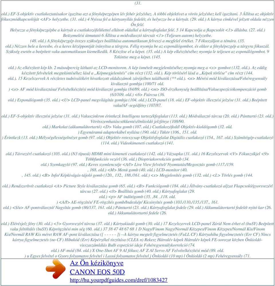 Helyezze a fényképezgépbe a kártyát a csatlakozófelülettel ellátott oldallal a kártyafoglalat felé. 5 14 Kapcsolja a fkapcsolót <1> állásba. (27. old.) Beüzemelési útmutató 6 Állítsa a módválasztó tárcsát <1> (Teljesen autom) helyzetbe.