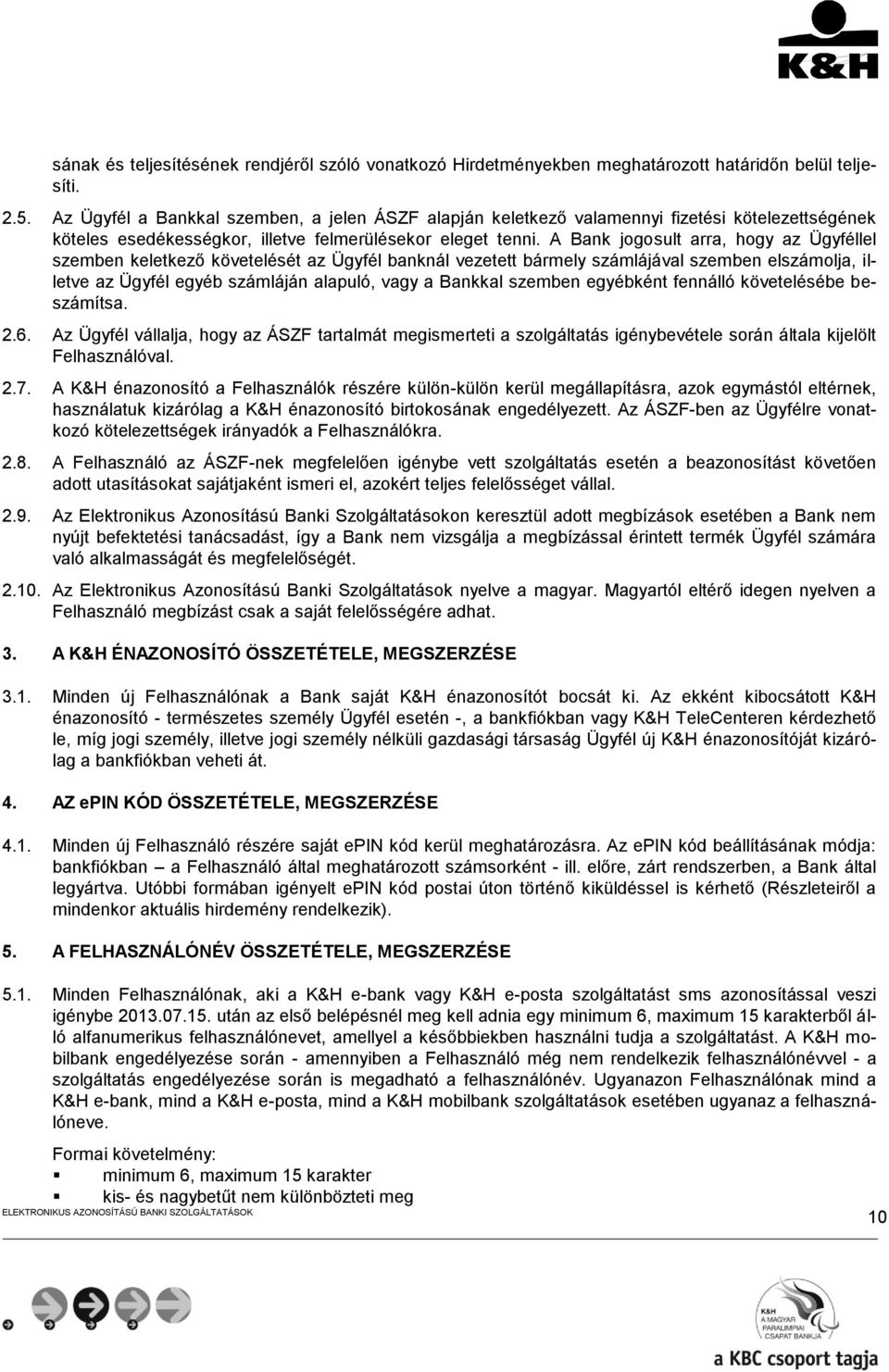 A Bank jogosult arra, hogy az Ügyféllel szemben keletkező követelését az Ügyfél banknál vezetett bármely számlájával szemben elszámolja, illetve az Ügyfél egyéb számláján alapuló, vagy a Bankkal