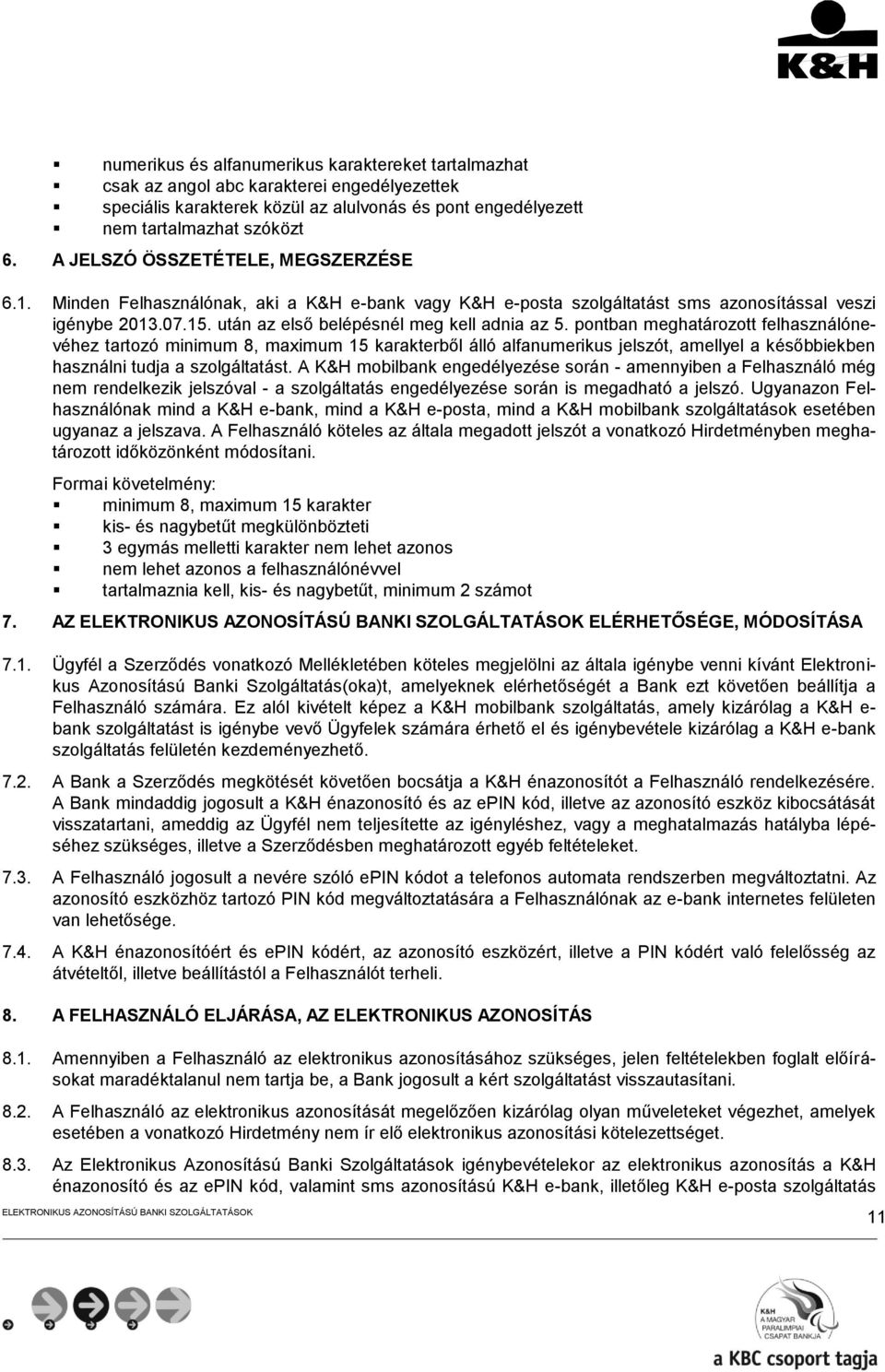 pontban meghatározott felhasználónevéhez tartozó minimum 8, maximum 15 karakterből álló alfanumerikus jelszót, amellyel a későbbiekben használni tudja a szolgáltatást.