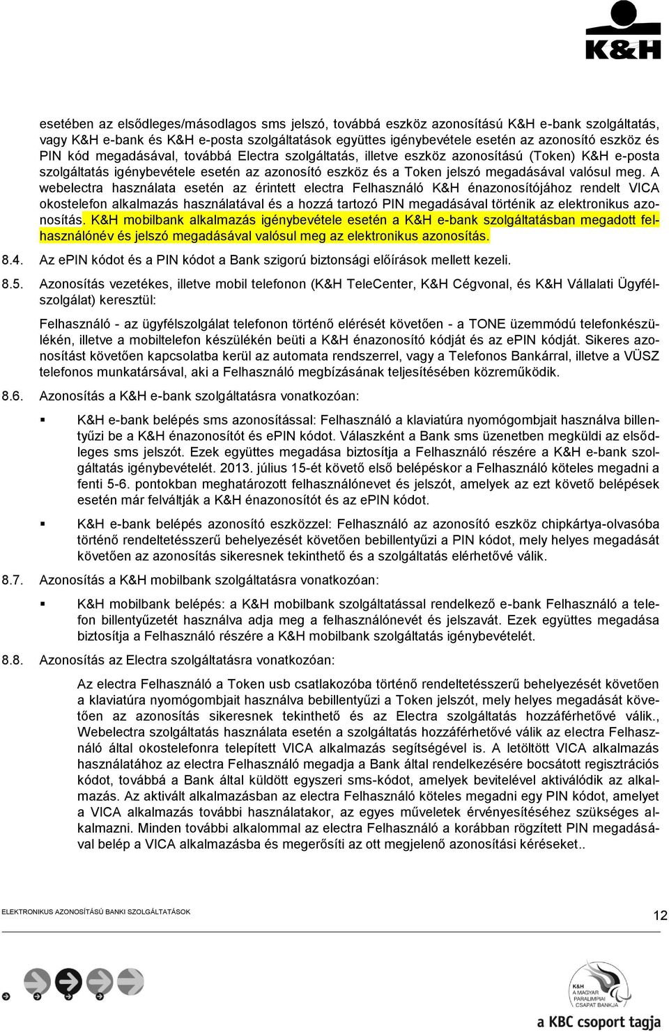 A webelectra használata esetén az érintett electra Felhasználó K&H énazonosítójához rendelt VICA okostelefon alkalmazás használatával és a hozzá tartozó PIN megadásával történik az elektronikus