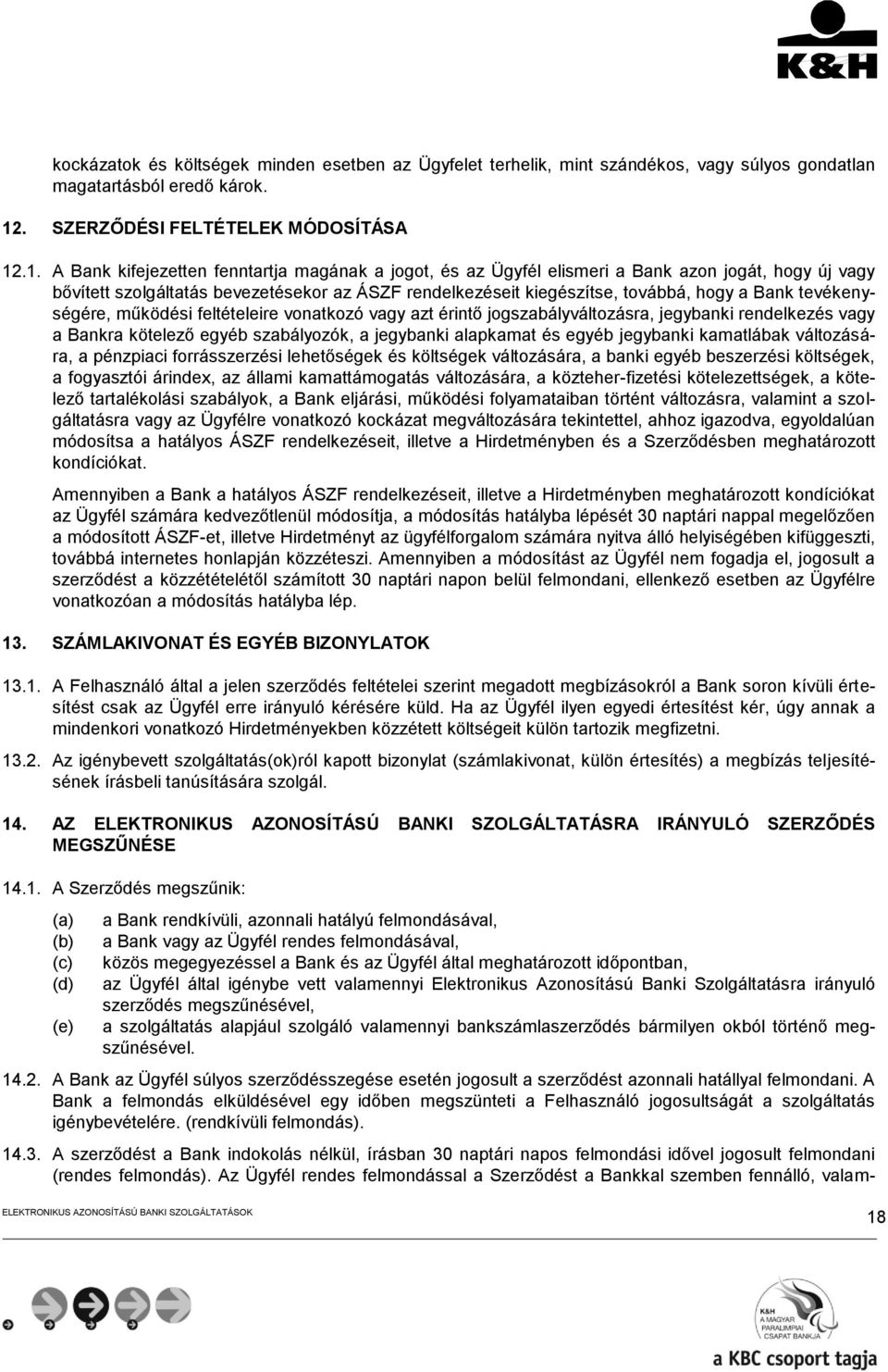 .1. A Bank kifejezetten fenntartja magának a jogot, és az Ügyfél elismeri a Bank azon jogát, hogy új vagy bővített szolgáltatás bevezetésekor az ÁSZF rendelkezéseit kiegészítse, továbbá, hogy a Bank