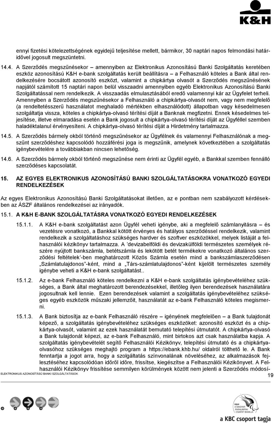 rendelkezésére bocsátott azonosító eszközt, valamint a chipkártya olvasót a Szerződés megszűnésének napjától számított 15 naptári napon belül visszaadni amennyiben egyéb Elektronikus Azonosítású