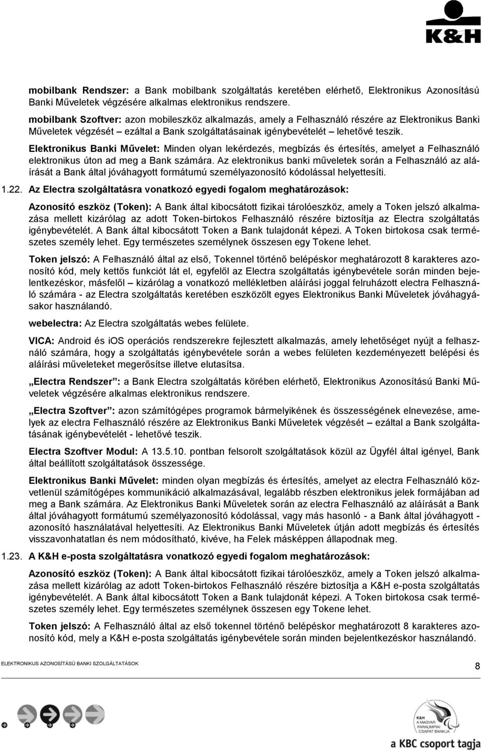 Elektronikus Banki Művelet: Minden olyan lekérdezés, megbízás és értesítés, amelyet a Felhasználó elektronikus úton ad meg a Bank számára.