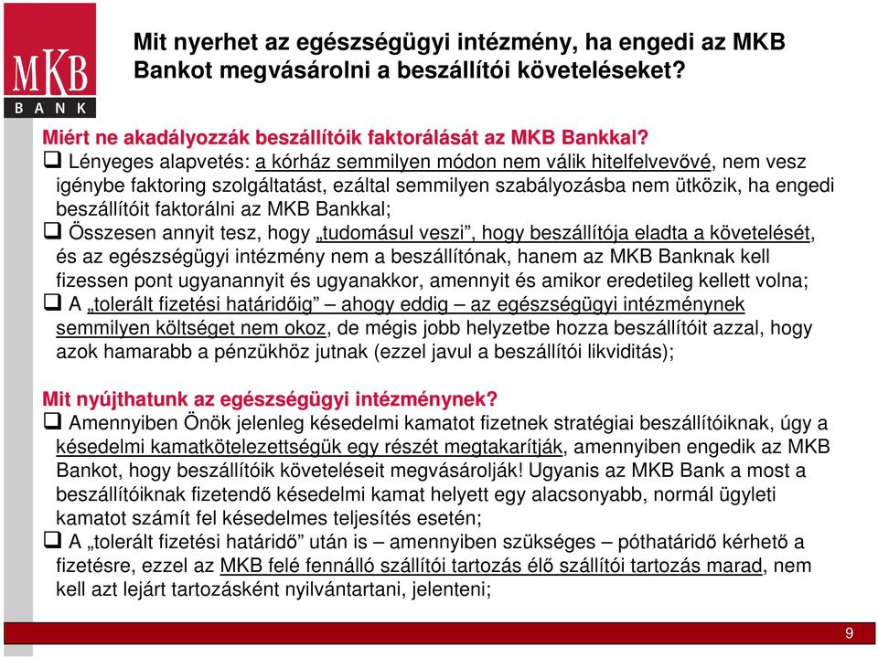 Bankkal; Összesen annyit tesz, hogy tudomásul veszi, hogy beszállítója eladta a követelését, és az egészségügyi intézmény nem a beszállítónak, hanem az MKB Banknak kell fizessen pont ugyanannyit és