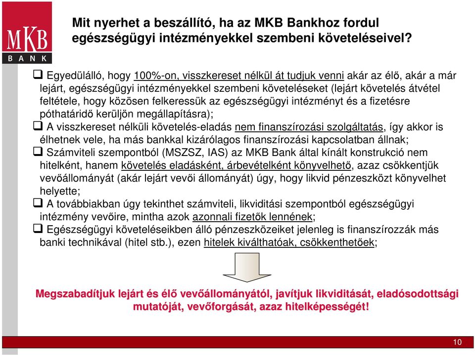 felkeressük az egészségügyi intézményt és a fizetésre póthatáridő kerüljön megállapításra); A visszkereset nélküli követelés-eladás nem finanszírozási szolgáltatás, így akkor is élhetnek vele, ha más